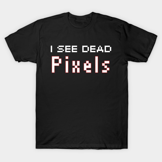I See Dead Pixels T-Shirt by HobbyAndArt